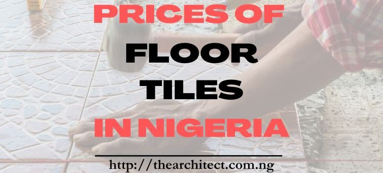 Prices of Floor Tiles in Nigeria (Updated 2024)